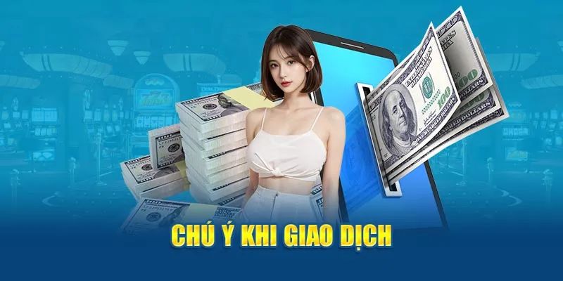 Những điều cần chú ý khi thực hiện giao dịch nút tiền tại nhà cái